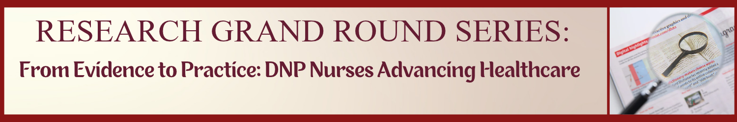 Research Grand Rounds: From Evidence to Practice: DNP Nurses Advancing Healthcare Banner